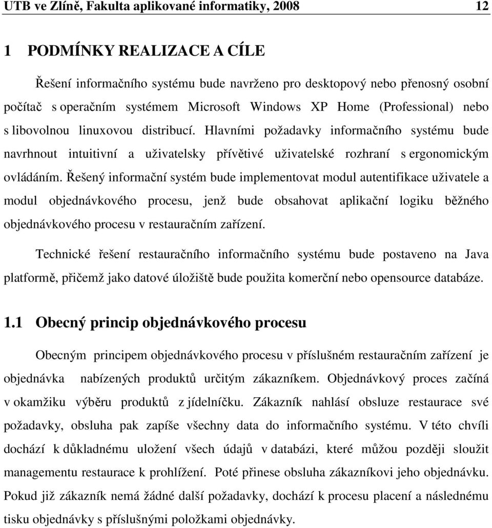 Hlavními požadavky informačního systému bude navrhnout intuitivní a uživatelsky přívětivé uživatelské rozhraní s ergonomickým ovládáním.