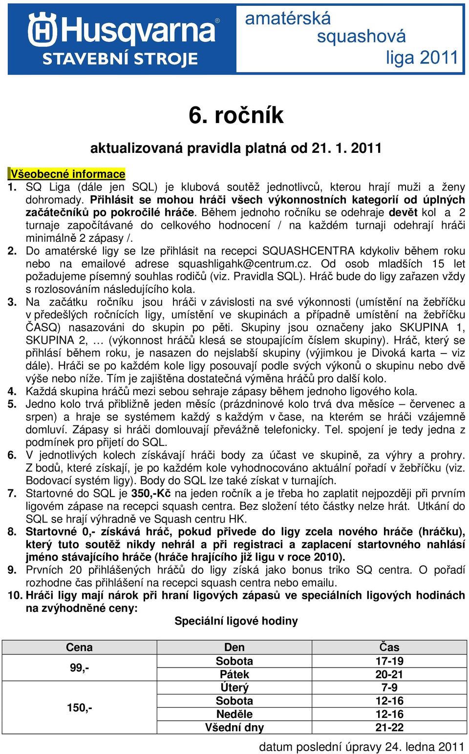 Během jednoho ročníku se odehraje devět kol a 2 turnaje započítávané do celkového hodnocení / na každém turnaji odehrají hráči minimálně 2 zápasy /. 2. Do amatérské ligy se lze přihlásit na recepci SQUASHCENTRA kdykoliv během roku nebo na emailové adrese squashligahk@centrum.