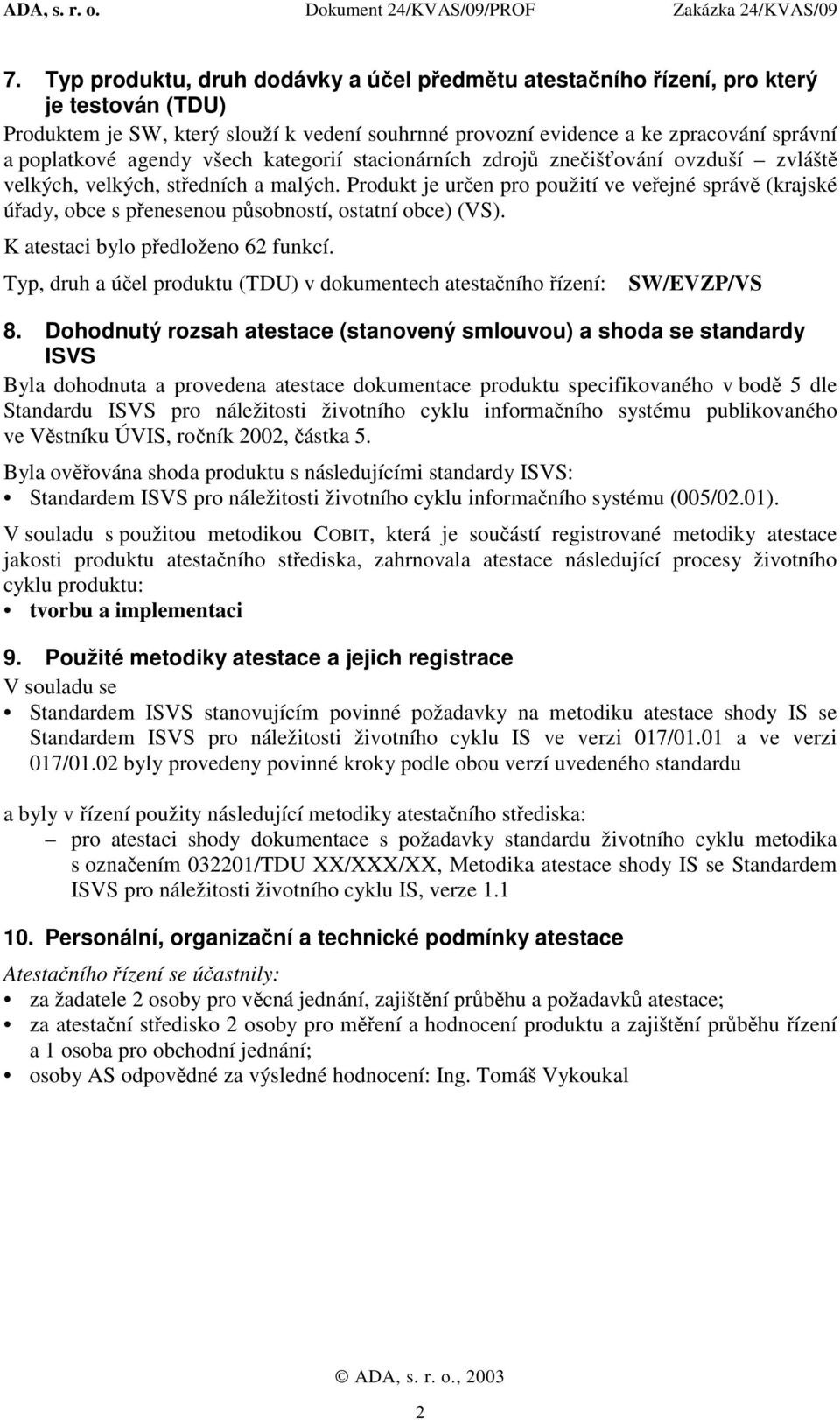 Produkt je určen pro použití ve veřejné správě (krajské úřady, obce s přenesenou působností, ostatní obce) (VS). K atestaci bylo předloženo 62 funkcí.