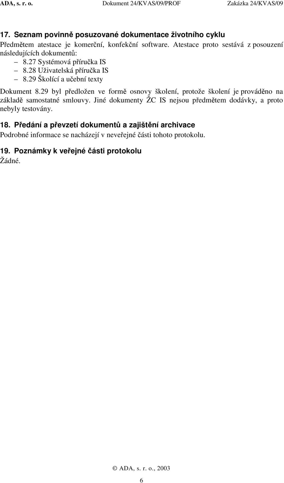 29 Školící a učební texty Dokument 8.29 byl předložen ve formě osnovy školení, protože školení je prováděno na základě samostatné smlouvy.