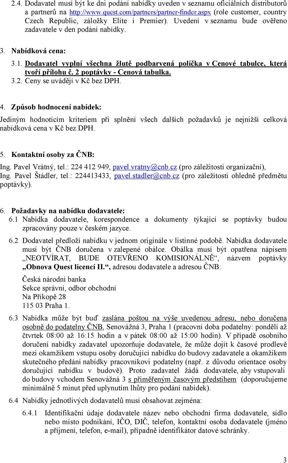 Dodavatel vyplní všechna žlutě podbarvená políčka v Cenové tabulce, která tvoří přílohu č. 2 poptávky - Cenová tabulka. 3.2. Ceny se uvádějí v Kč bez DPH. 4.