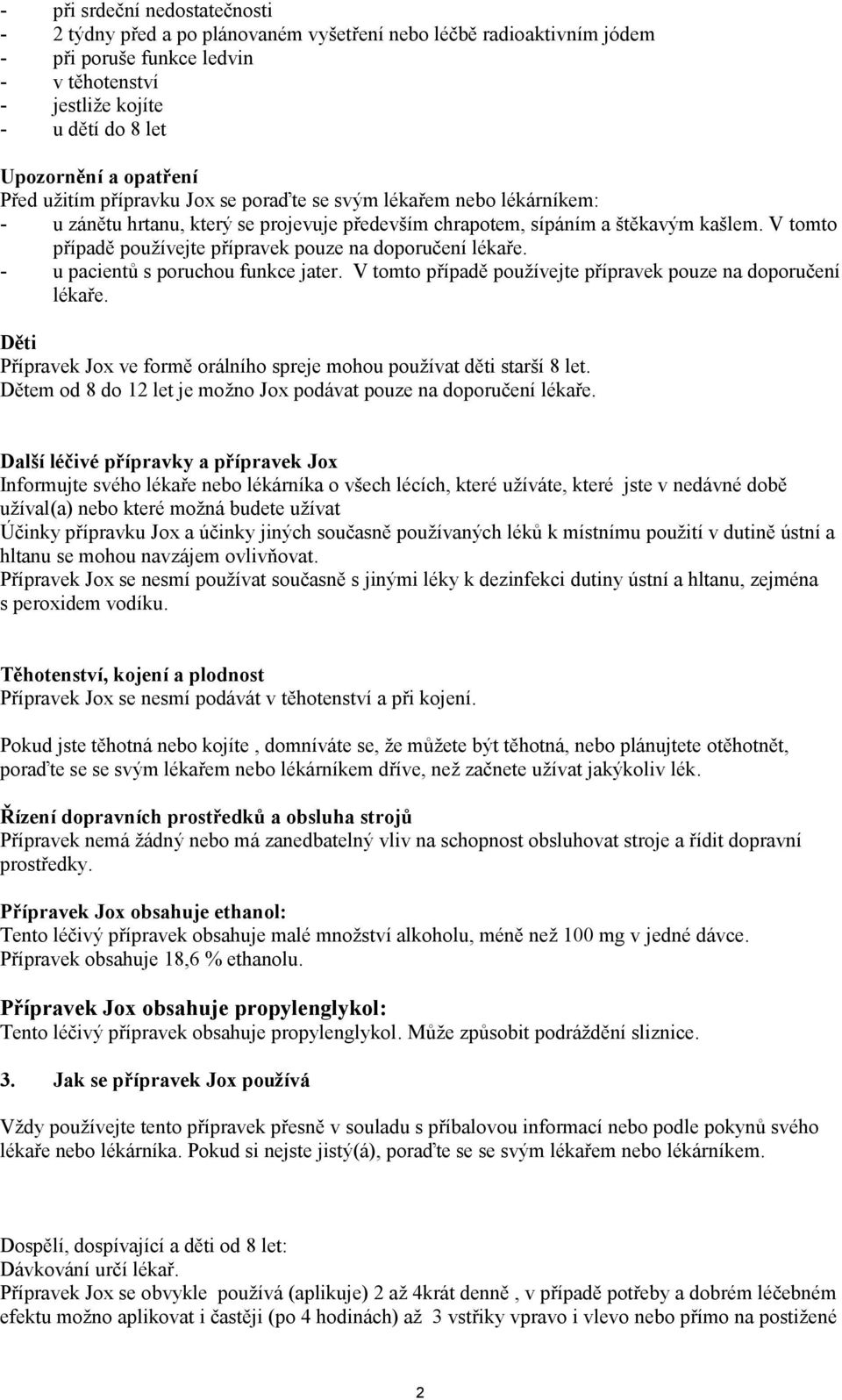 V tomto případě používejte přípravek pouze na doporučení lékaře. - u pacientů s poruchou funkce jater. V tomto případě používejte přípravek pouze na doporučení lékaře.