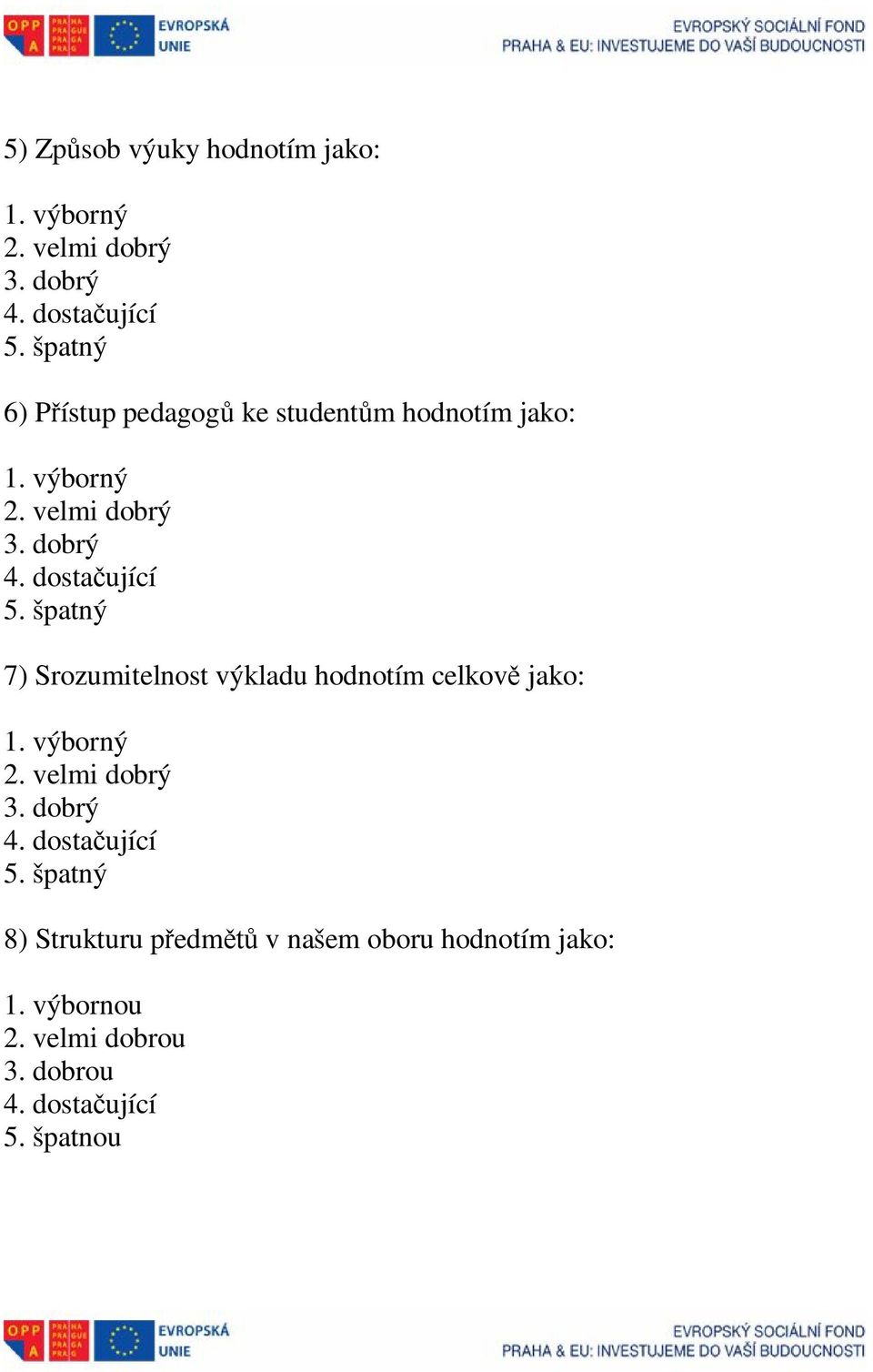 dostačující 5. špatný 7) Srozumitelnost výkladu hodnotím celkově jako: 1. výborný 2. velmi dobrý 3.