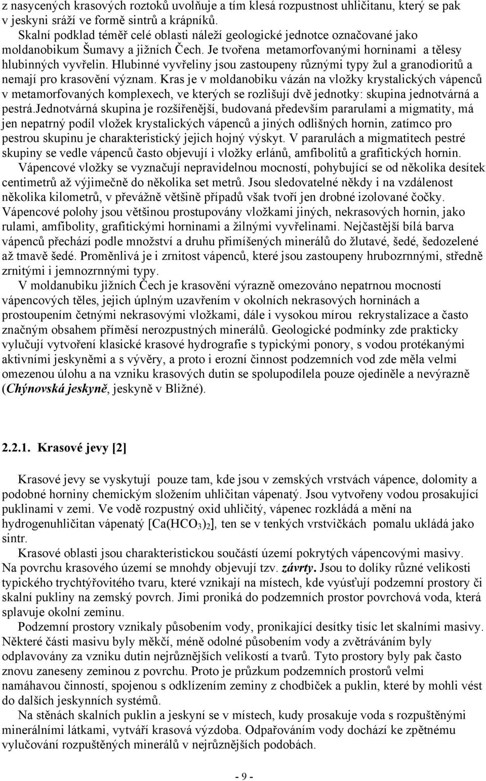 Hlubinné vyvřeliny jsou zastoupeny různými typy žul a granodioritů a nemají pro krasovění význam.
