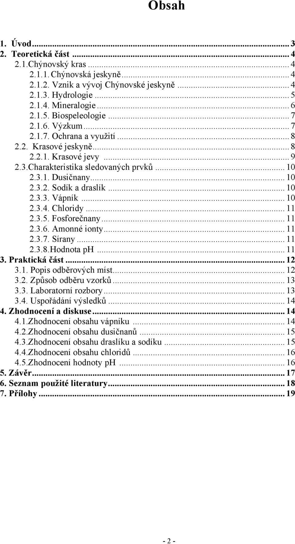 .. 10 2.3.3. Vápník... 10 2.3.4. Chloridy... 11 2.3.5. Fosforečnany... 11 2.3.6. Amonné ionty... 11 2.3.7. Sírany... 11 2.3.8.Hodnota ph... 11 3. Praktická část... 12 3.1. Popis odběrových míst... 12 3.2. Způsob odběru vzorků.