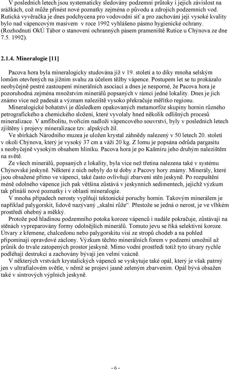 (Rozhodnutí OkÚ Tábor o stanovení ochranných pásem prameniště Rutice u Chýnova ze dne 7.5. 1992). 2.1.4. Mineralogie [11] Pacova hora byla mineralogicky studována již v 19.