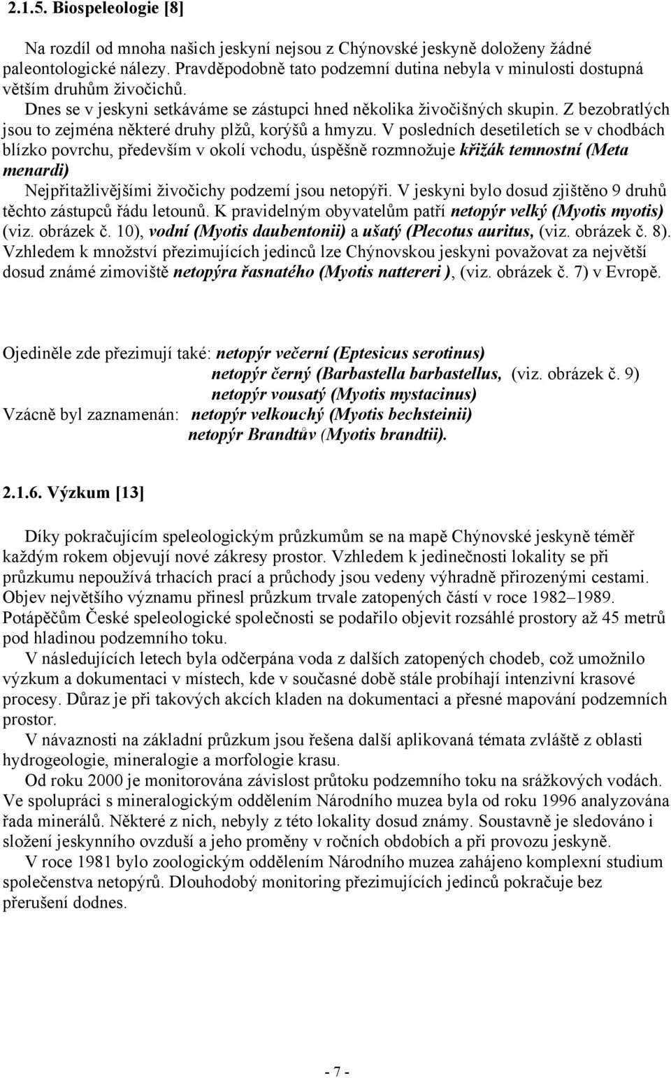 Z bezobratlých jsou to zejména některé druhy plžů, korýšů a hmyzu.