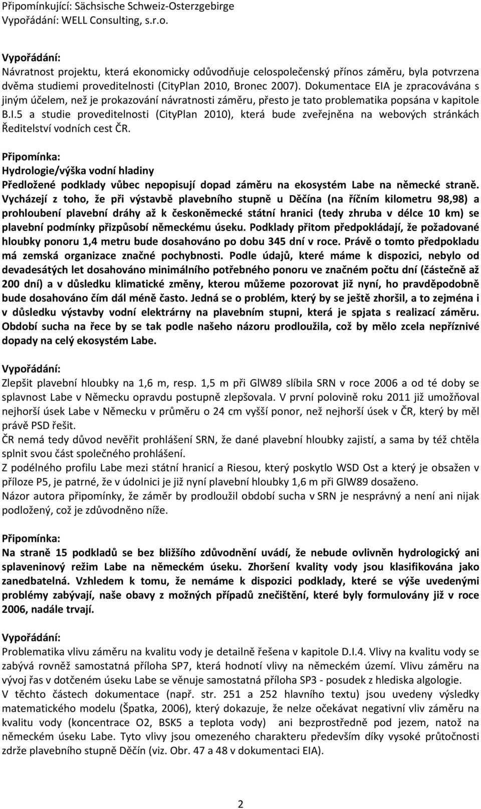 Hydrologie/výška vodní hladiny Předložené podklady vůbec nepopisují dopad záměru na ekosystém Labe na německé straně.