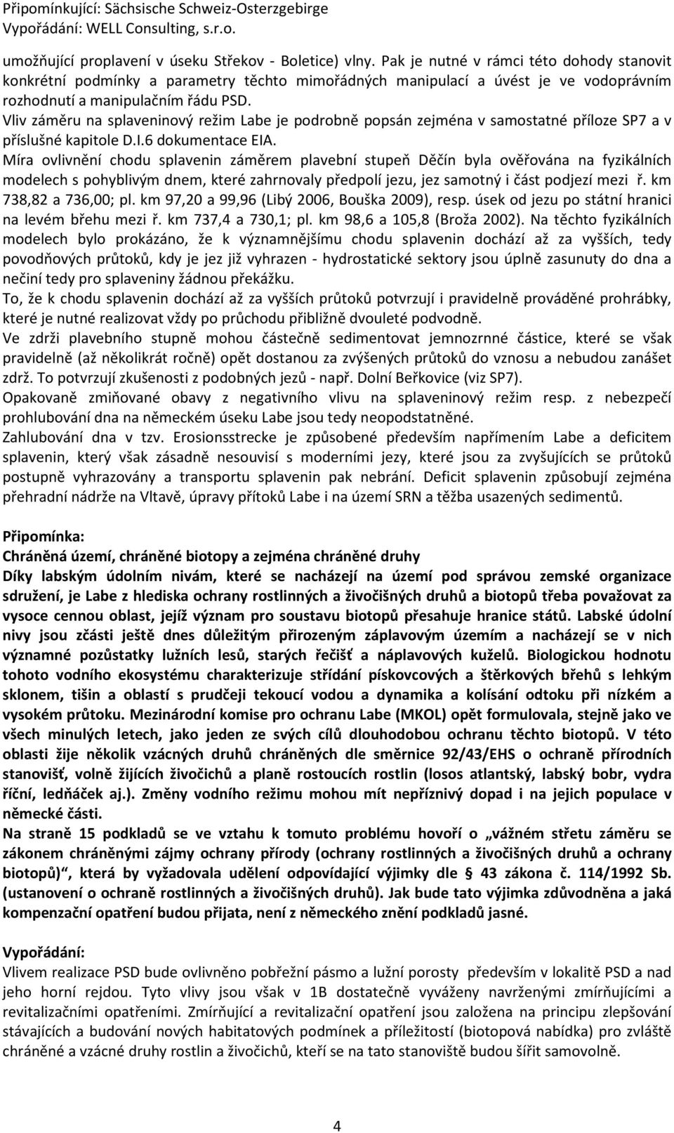 Vliv záměru na splaveninový režim Labe je podrobně popsán zejména v samostatné příloze SP7 a v příslušné kapitole D.I.6 dokumentace EIA.