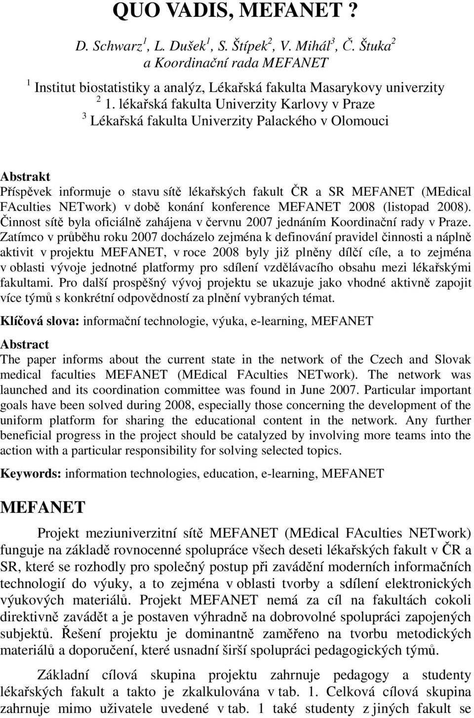 v době konání konference MEFANET 2008 (listopad 2008). Činnost sítě byla oficiálně zahájena v červnu 2007 jednáním Koordinační rady v Praze.