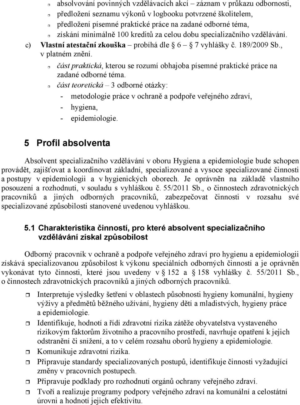 ást praktická, kterou se rozumí obhajoba písemné praktické práce na zadané odborné téma.