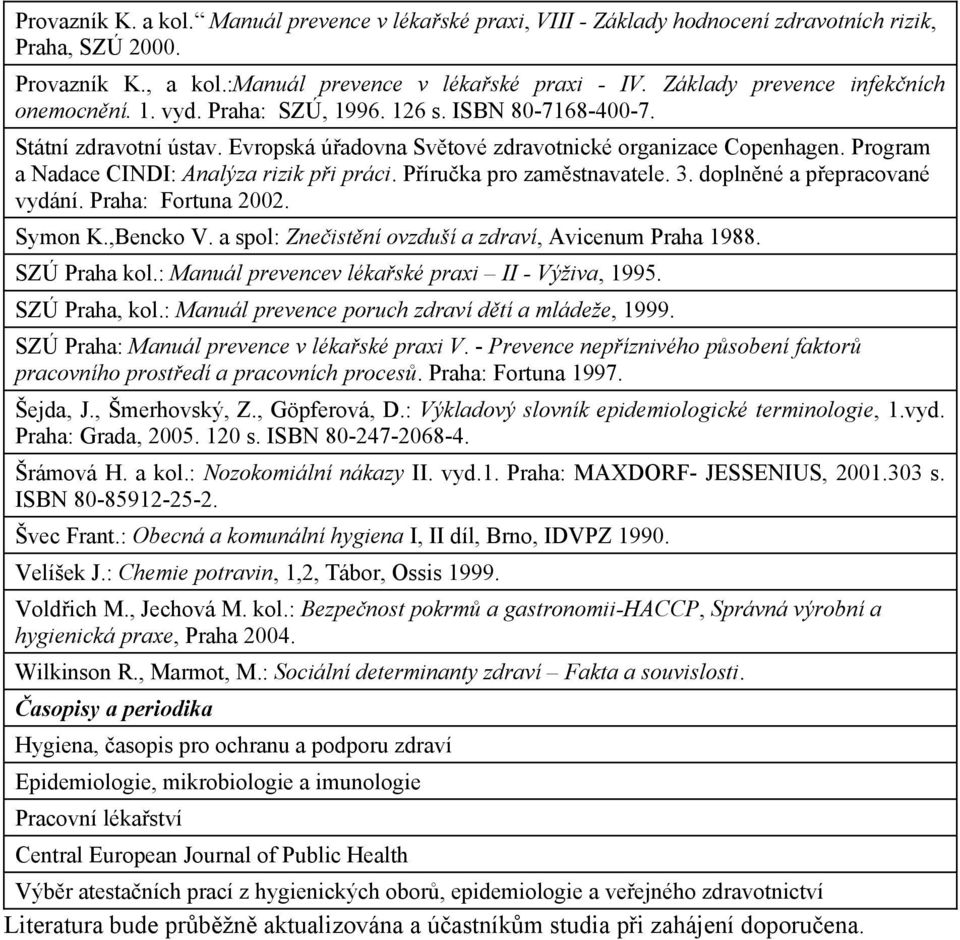 Program a Nadace CINDI: Analýza rizik pi práci. Píruka pro zamstnavatele. 3. doplnné a pepracované vydání. Praha: Fortuna 2002. Symon K.,Bencko V.