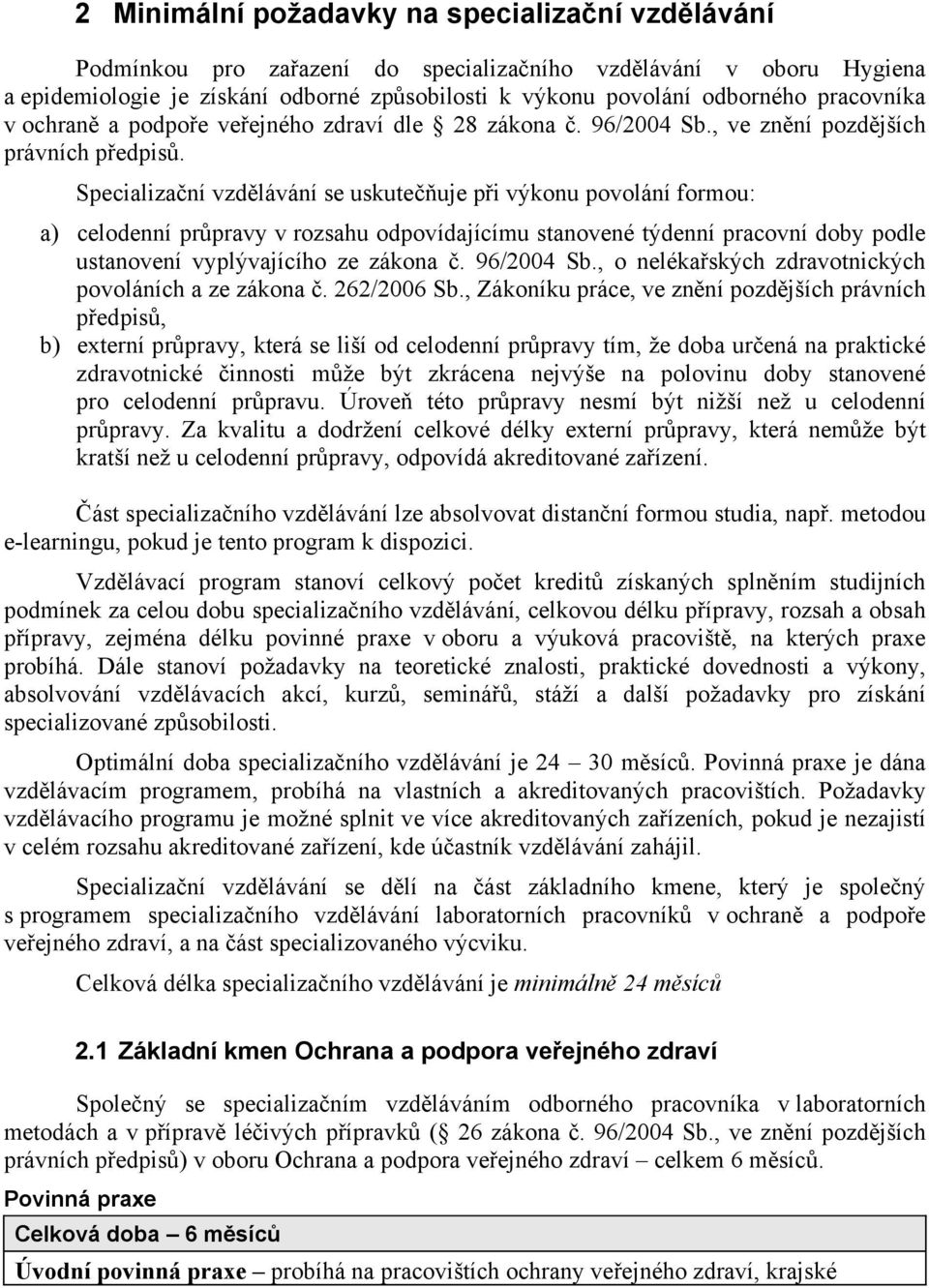 Specializaní vzdlávání se uskuteuje pi výkonu povolání formou: a) celodenní prpravy v rozsahu odpovídajícímu stanovené týdenní pracovní doby podle ustanovení vyplývajícího ze zákona. 96/2004 Sb.