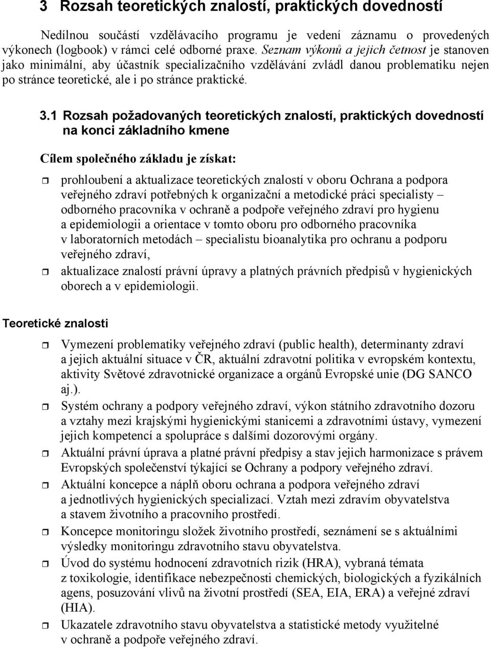 1 Rozsah požadovaných teoretických znalostí, praktických dovedností na konci základního kmene Cílem spoleného základu je získat: prohloubení a aktualizace teoretických znalostí v oboru Ochrana a