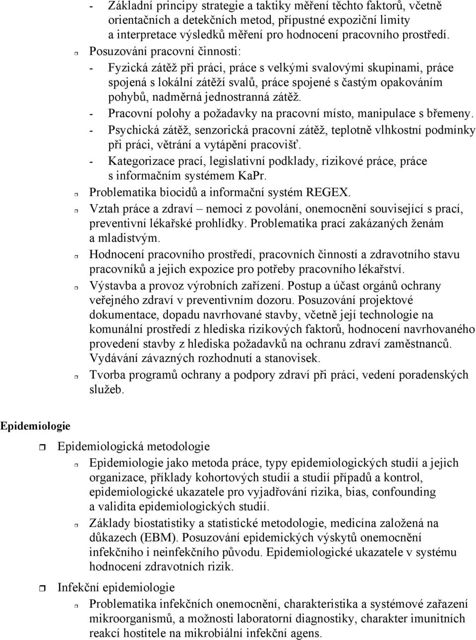 - Pracovní polohy a požadavky na pracovní místo, manipulace s bemeny. - Psychická zátž, senzorická pracovní zátž, teplotn vlhkostní podmínky pi práci, vtrání a vytápní pracoviš.