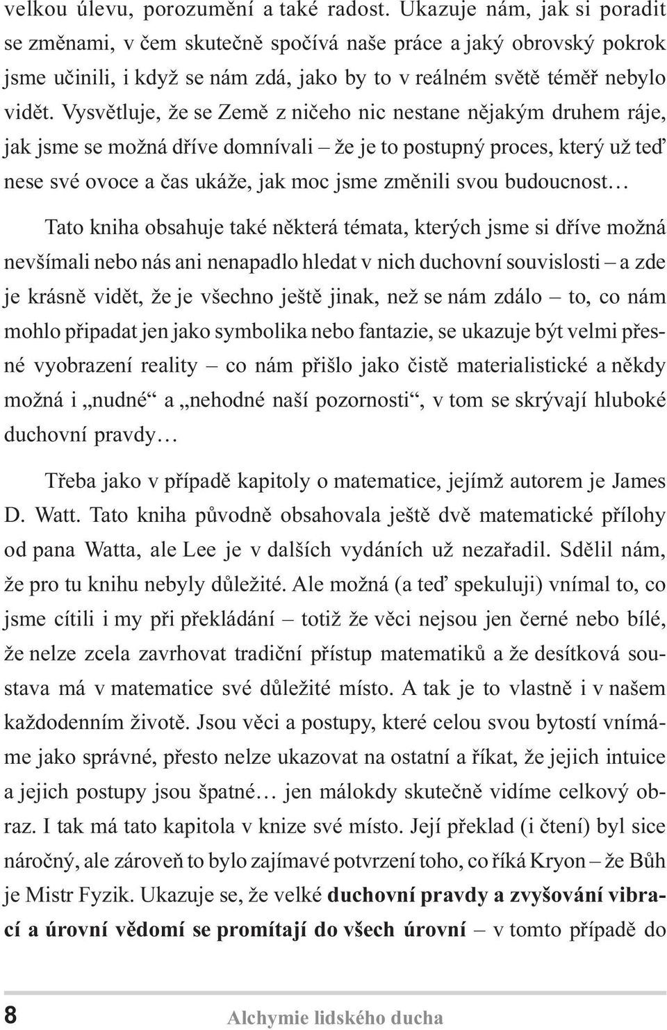 Vysvìtluje, že se Zemì z nièeho nic nestane nìjakým druhem ráje, jak jsme se možná døíve domnívali že je to postupný proces, který už teï nese své ovoce a èas ukáže, jak moc jsme zmìnili svou