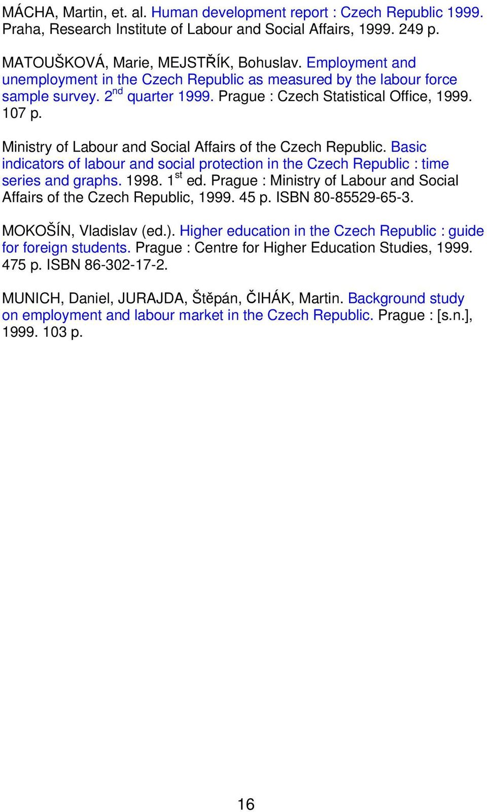 Ministry of Labour and Social Affairs of the Czech Republic. Basic indicators of labour and social protection in the Czech Republic : time series and graphs. 1998. 1 st ed.
