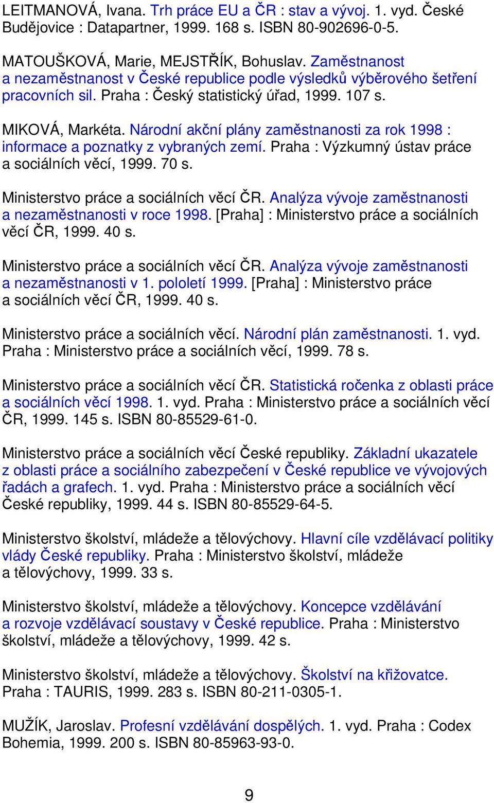 Národní akční plány zaměstnanosti za rok 1998 : informace a poznatky z vybraných zemí. Praha : Výzkumný ústav práce a sociálních věcí, 1999. 70 s. Ministerstvo práce a sociálních věcí ČR.
