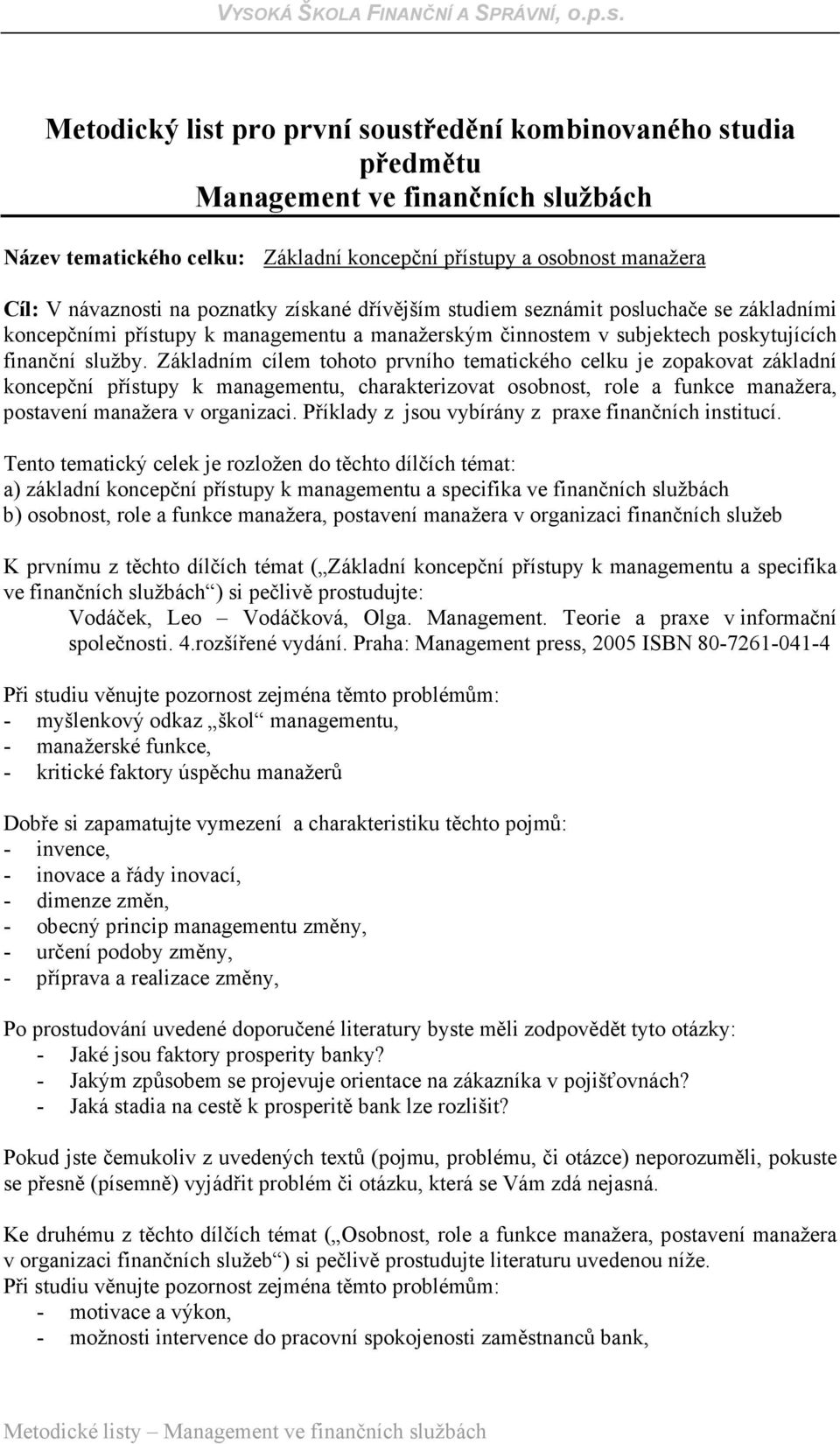 Základním cílem tohoto prvního tematického celku je zopakovat základní koncepční přístupy k managementu, charakterizovat osobnost, role a funkce manažera, postavení manažera v organizaci.