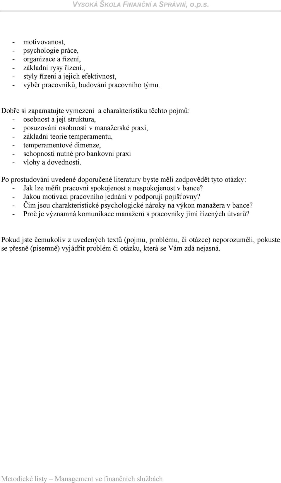 - osobnost a její struktura, - posuzování osobnosti v manažerské praxi, - základní teorie temperamentu, - temperamentové dimenze, - schopnosti nutné pro