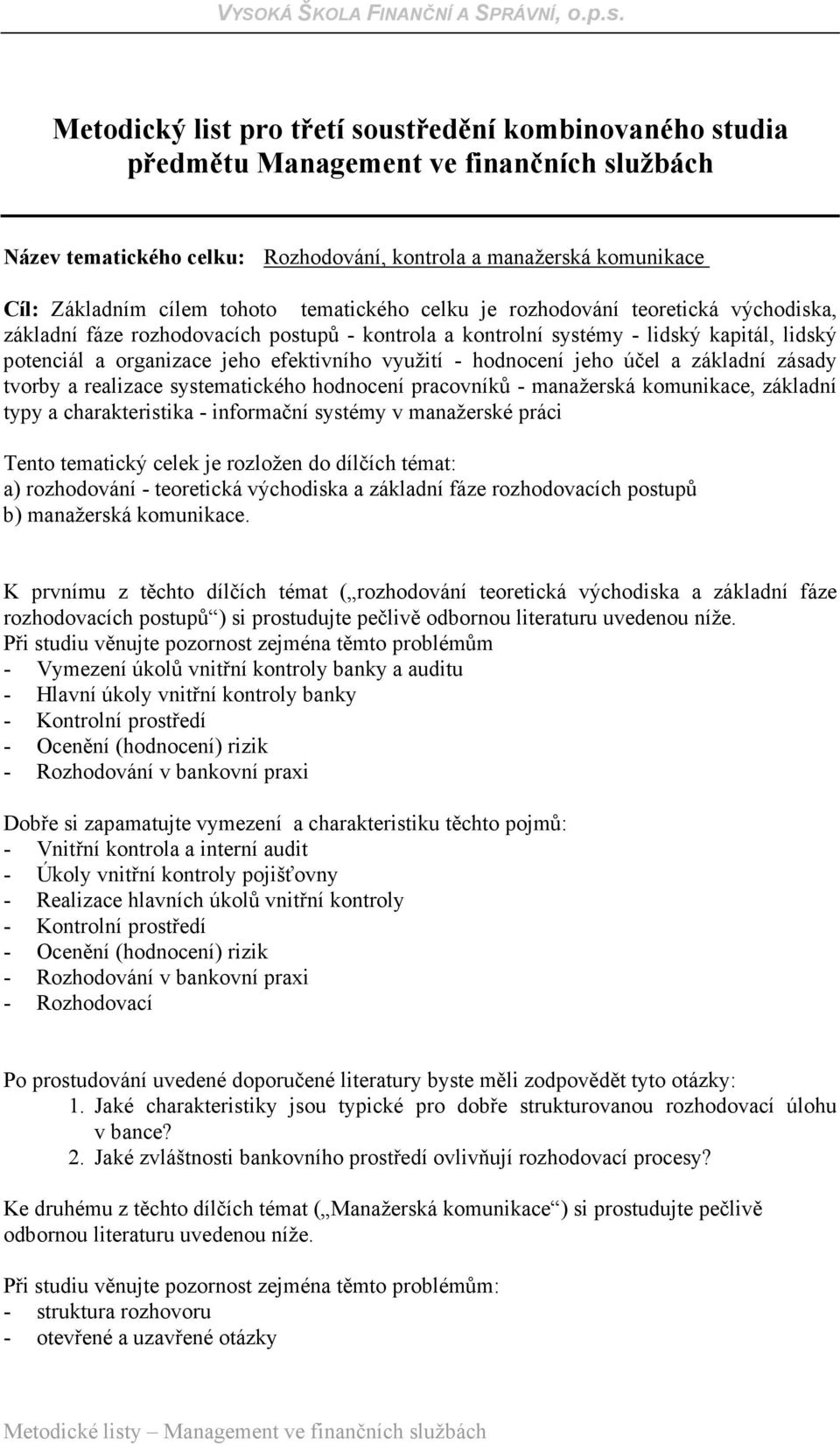 hodnocení jeho účel a základní zásady tvorby a realizace systematického hodnocení pracovníků - manažerská komunikace, základní typy a charakteristika - informační systémy v manažerské práci Tento