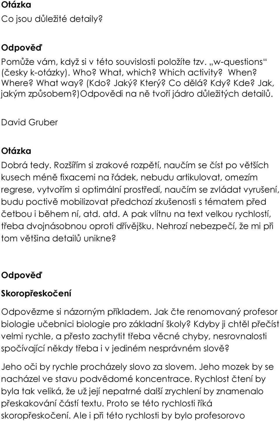Rozšířím si zrakové rozpětí, naučím se číst po větších kusech méně fixacemi na řádek, nebudu artikulovat, omezím regrese, vytvořím si optimální prostředí, naučím se zvládat vyrušení, budu poctivě