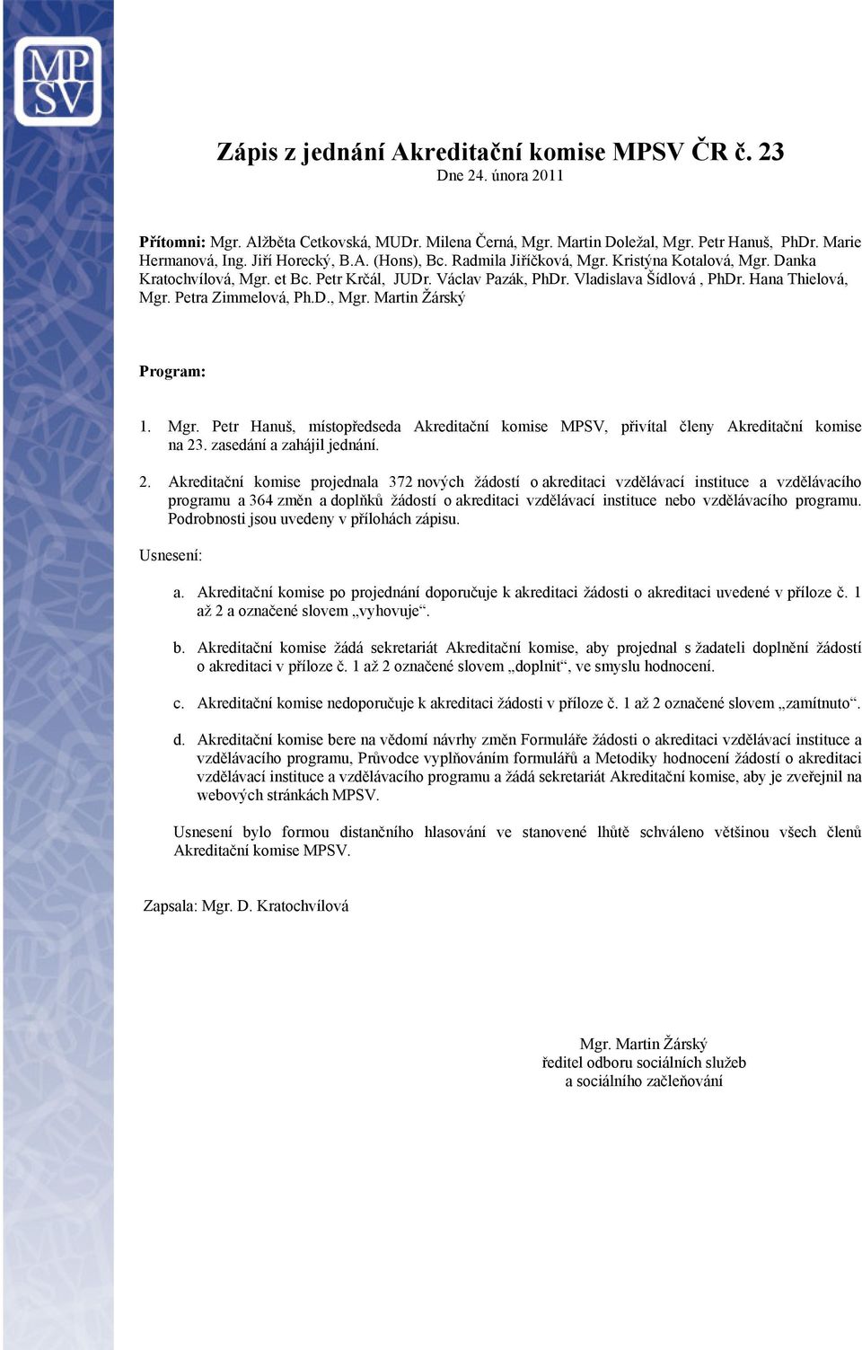 Petra Zimmelová, Ph.D., Mgr. Martin Žárský Program: 1. Mgr. Petr Hanuš, místopředseda Akreditační komise MPSV, přivítal členy Akreditační komise na 23