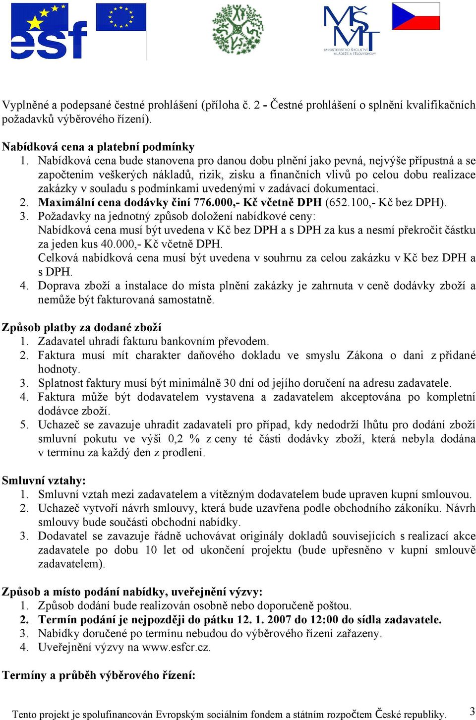 podmínkami uvedenými v zadávací dokumentaci. 2. Maximální cena dodávky činí 776.000,- Kč včetně DPH (652.100,- Kč bez DPH). 3.