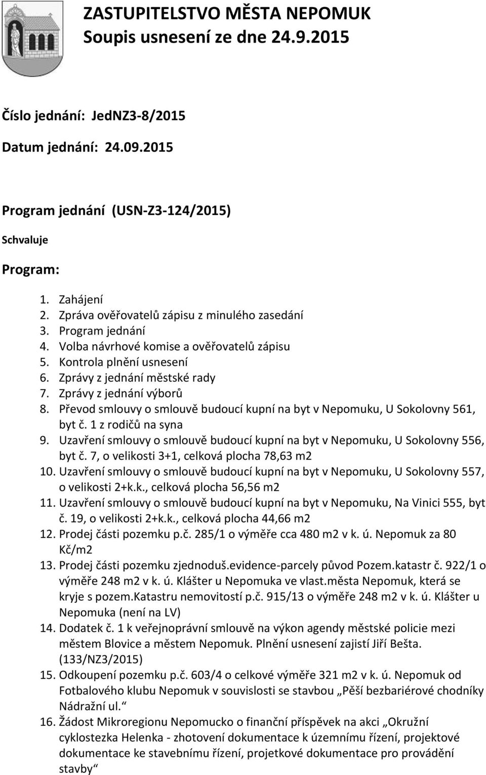 Převod smlouvy o smlouvě budoucí kupní na byt v Nepomuku, U Sokolovny 561, byt č. 1 z rodičů na syna 9. Uzavření smlouvy o smlouvě budoucí kupní na byt v Nepomuku, U Sokolovny 556, byt č.