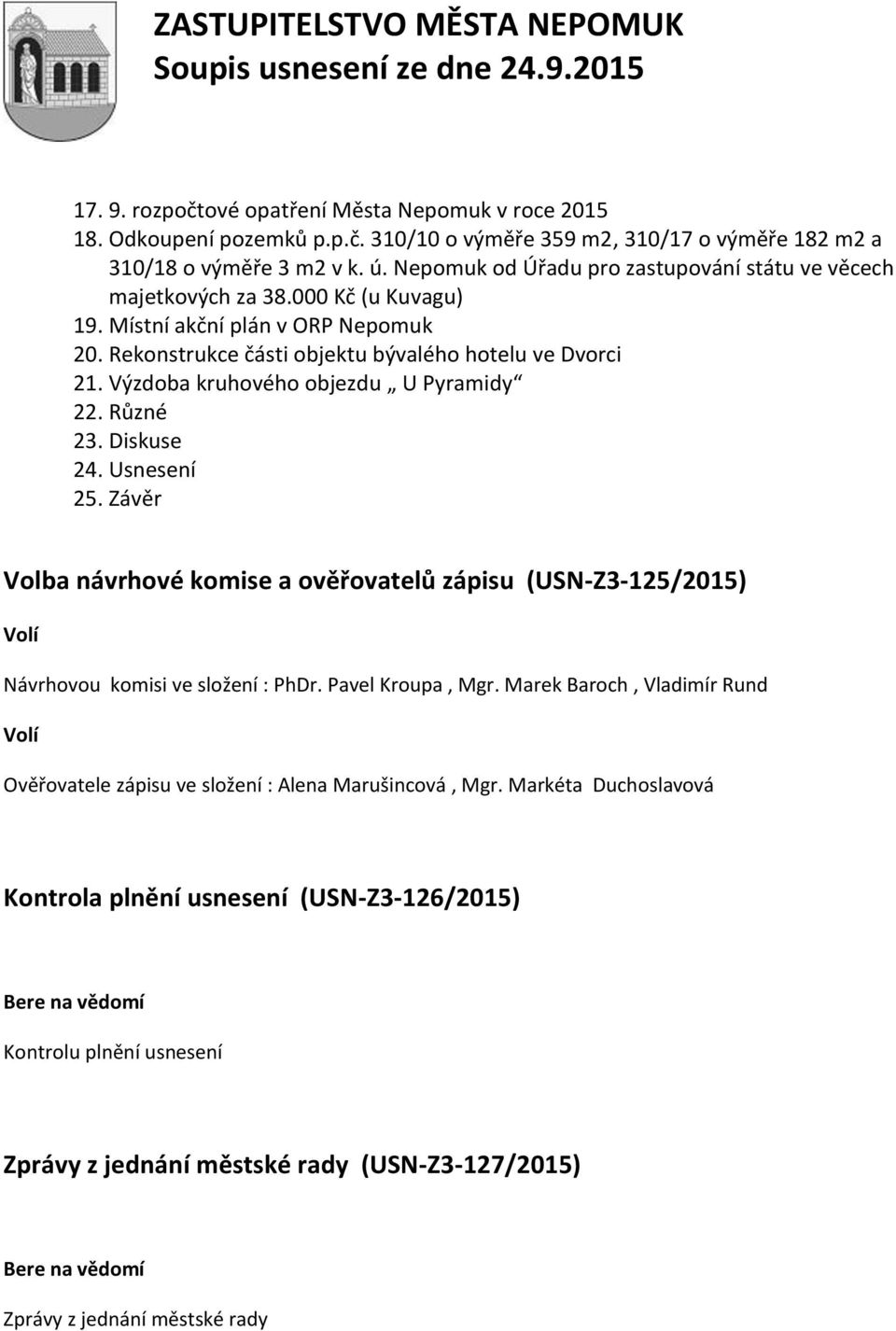 Výzdoba kruhového objezdu U Pyramidy 22. Různé 23. Diskuse 24. Usnesení 25. Závěr Volba návrhové komise a ověřovatelů zápisu (USN-Z3-125/2015) Volí Návrhovou komisi ve složení : PhDr.