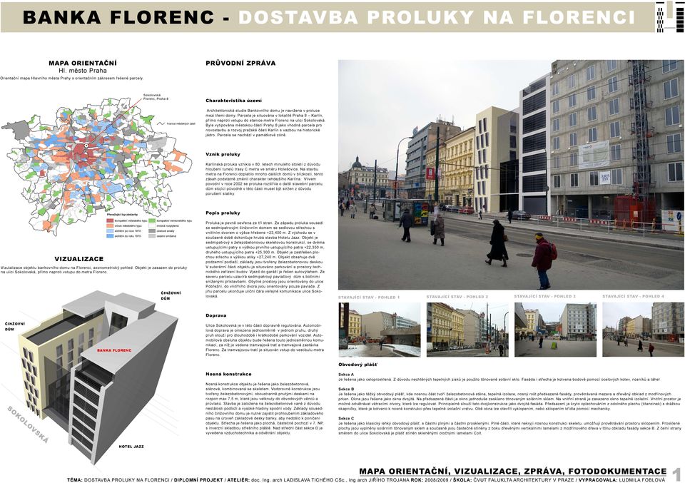 Parcela je situována v lokalitě Praha 8 Karlín, přímo naproti vstupu do stanice metra Florenc na ulici okolovská.