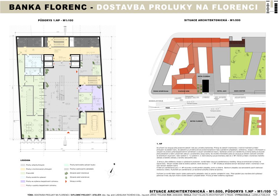 zastávka Rozptylová plocha METRO FLORENC 1. NP Do přízemí se vstupuje přes prostorné zádveří, kde jsou umístěny bankomaty.
