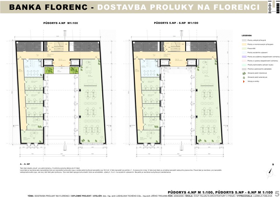 Plochy technického zařízení budov Plocha s parkovacího zakladače Okrasné zeleň interiérová Okrasné zeleň exteriérová Vstupy a směry 4. 6. NP Tato část objektu slouží pro administrativu.