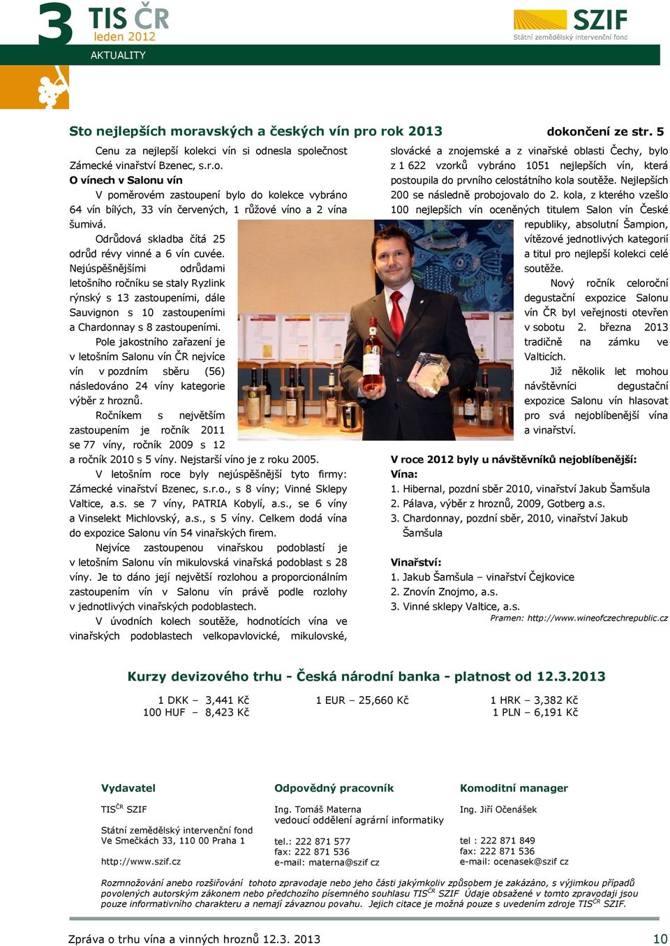 Nejúspěšnějšími odrůdami letošního ročníku se staly Ryzlink rýnský s 13 zastoupeními, dále Sauvignon s 10 zastoupeními a Chardonnay s 8 zastoupeními.