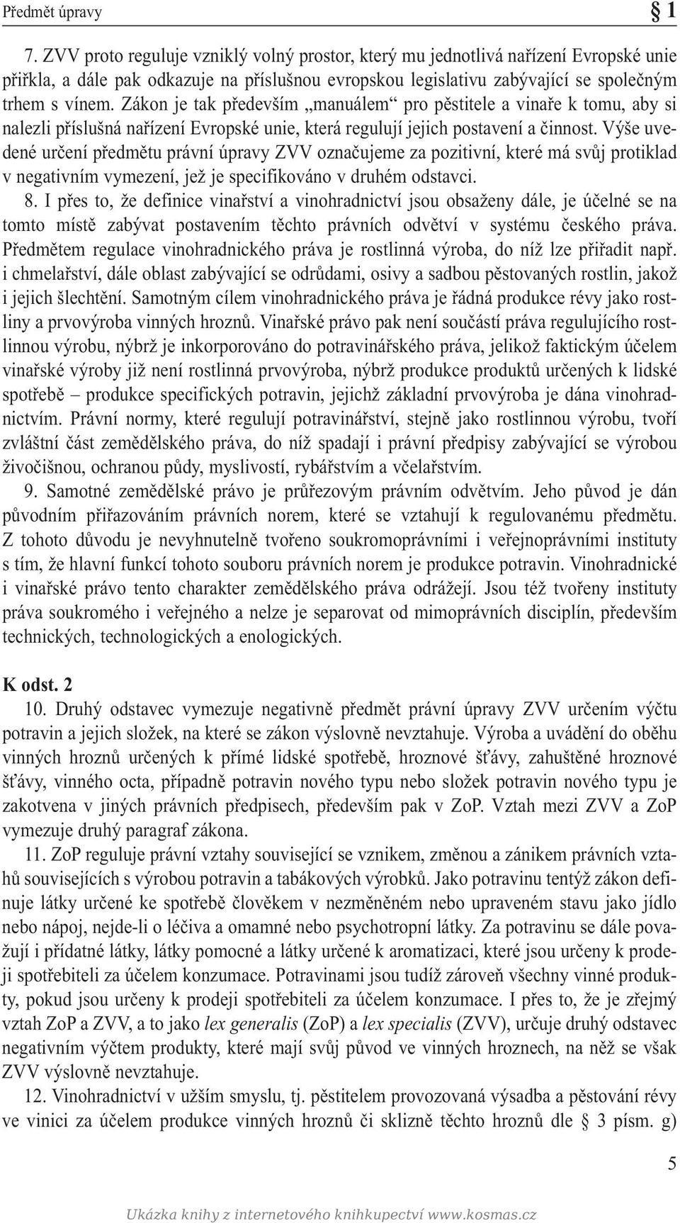 Zákon je tak především manuálem pro pěstitele a vinaře k tomu, aby si nalezli příslušná nařízení Evropské unie, která regulují jejich postavení a činnost.