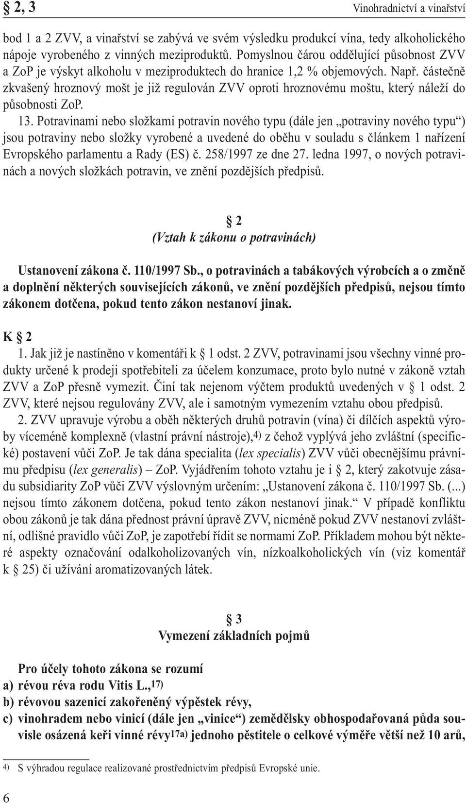 částečně zkvašený hroznový mošt je již regulován ZVV oproti hroznovému moštu, který náleží do působnosti ZoP. 13.