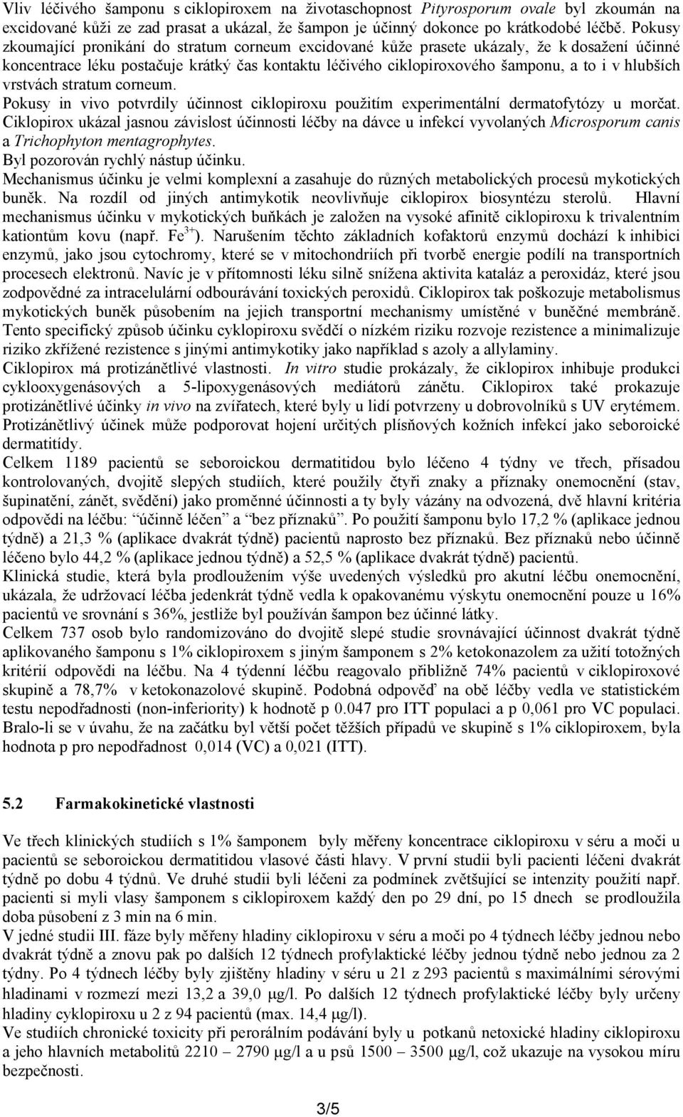 vrstvách stratum corneum. Pokusy in vivo potvrdily účinnost ciklopiroxu použitím experimentální dermatofytózy u morčat.