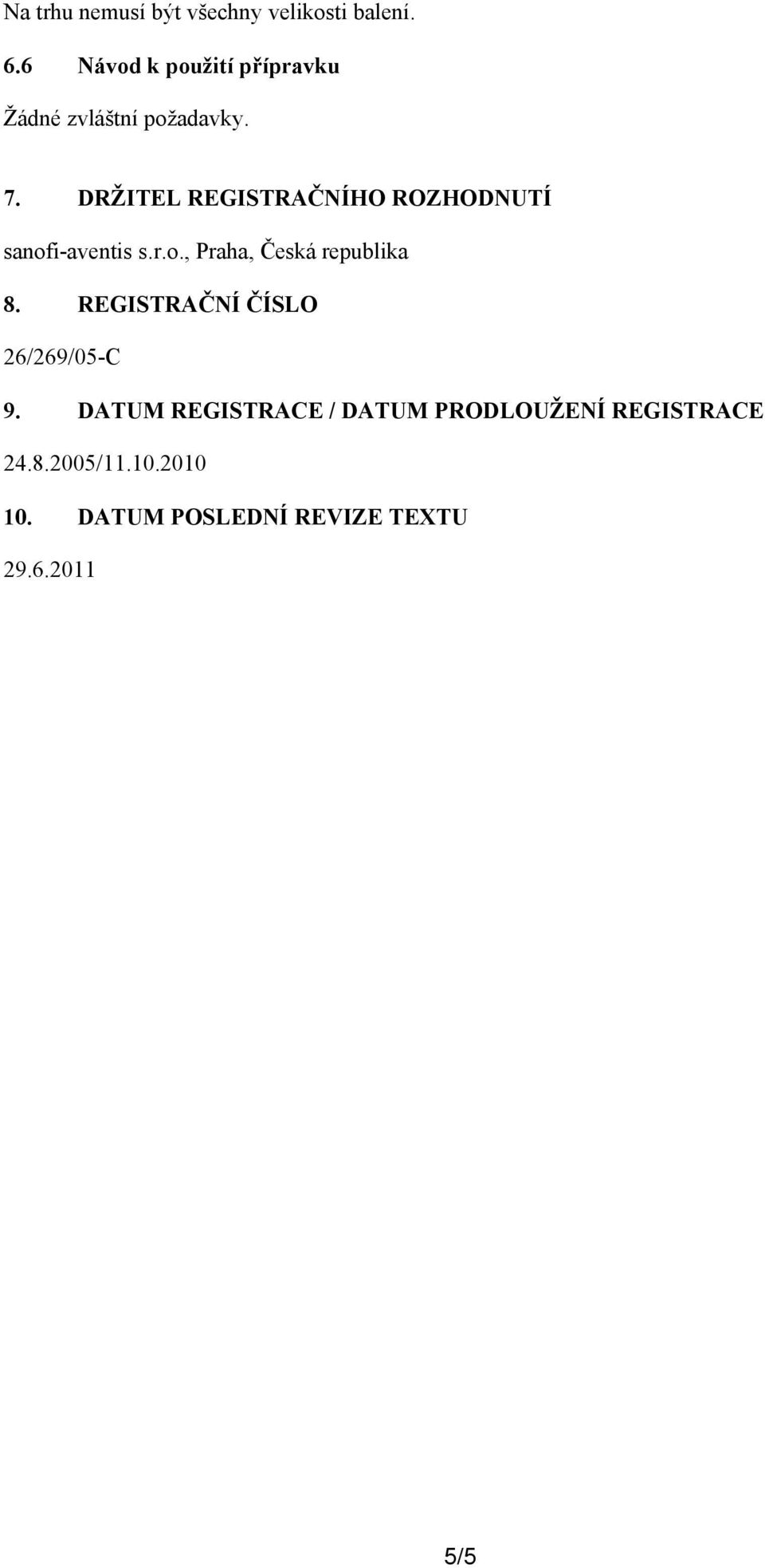 DRŽITEL REGISTRAČNÍHO ROZHODNUTÍ sanofi-aventis s.r.o., Praha, Česká republika 8.