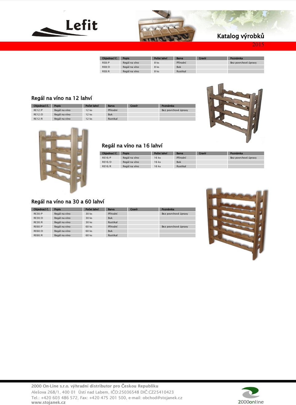 úpravy RE16/D Regál na víno 16 ks Buk RE16/R Regál na víno 16 ks Rustikal Regál na víno na 30 a 60 lahví RE30/P Regál na víno 30 ks Přírodní Bez povrchové úpravy RE30/D