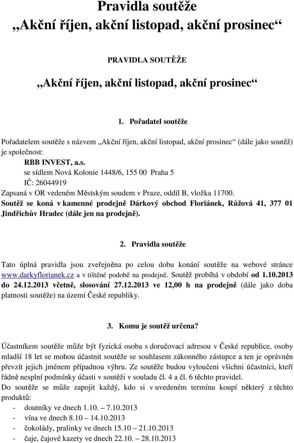 Soutěž se koná v kamenné prodejně Dárkový obchod Floriánek, Růžová 41, 377 01 Jindřichův Hradec (dále jen na prodejně). 2.