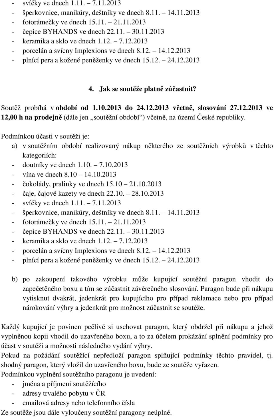 2013 do 24.12.2013 včetně, slosování 27.12.2013 ve 12,00 h na prodejně (dále jen soutěžní období ) včetně, na území České republiky.