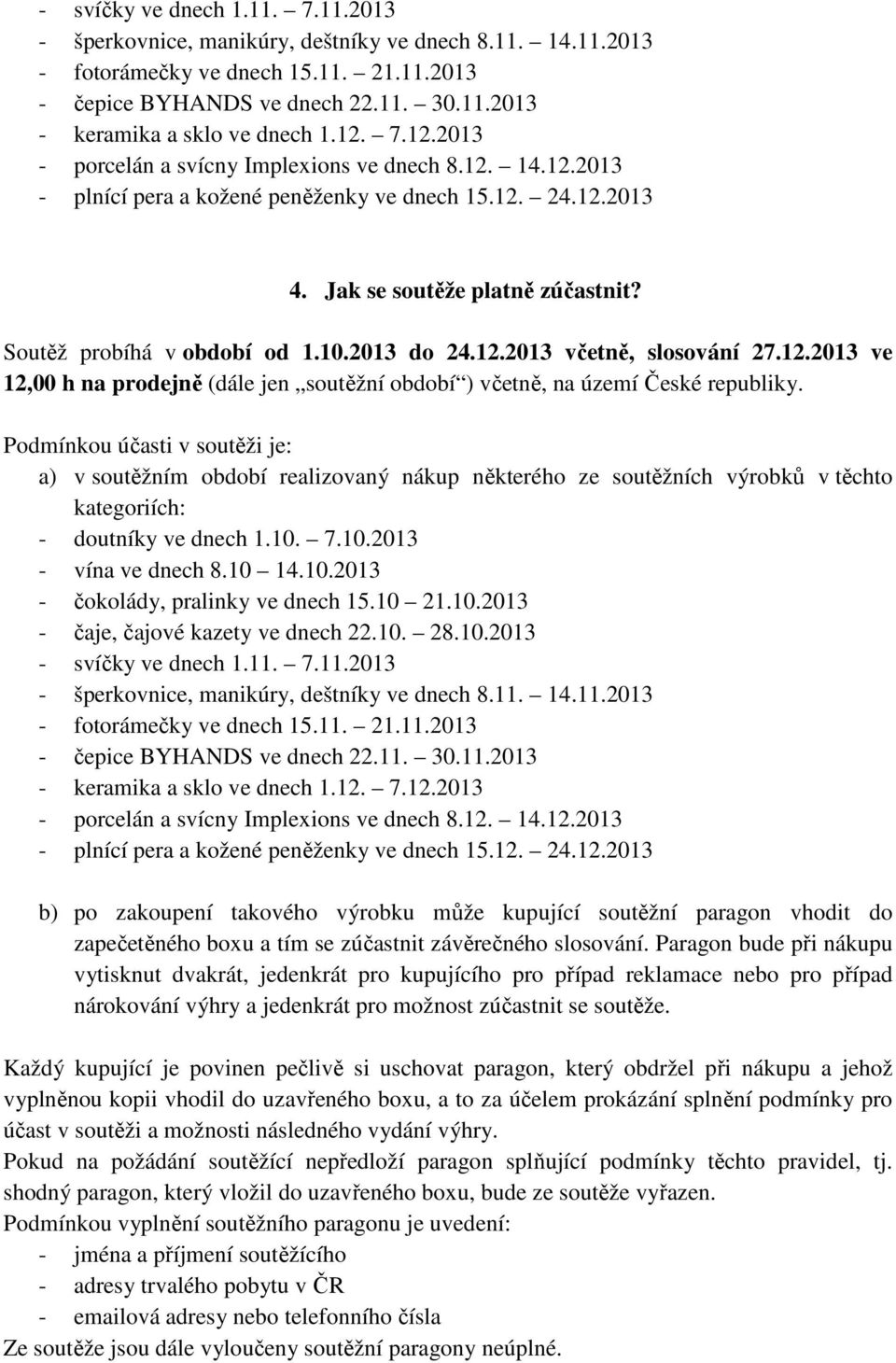 2013 do 24.12.2013 včetně, slosování 27.12.2013 ve 12,00 h na prodejně (dále jen soutěžní období ) včetně, na území České republiky.