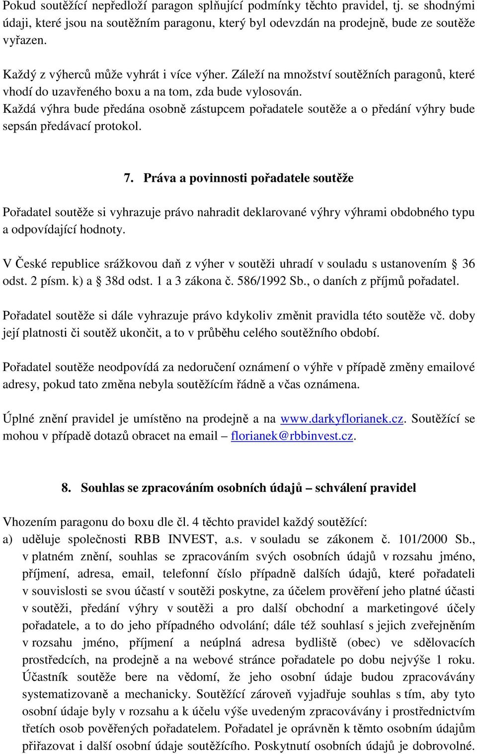 Každá výhra bude předána osobně zástupcem pořadatele soutěže a o předání výhry bude sepsán předávací protokol. 7.