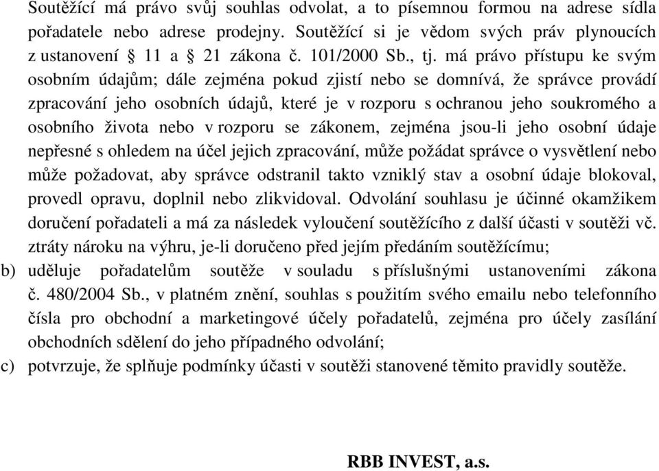 života nebo v rozporu se zákonem, zejména jsou-li jeho osobní údaje nepřesné s ohledem na účel jejich zpracování, může požádat správce o vysvětlení nebo může požadovat, aby správce odstranil takto