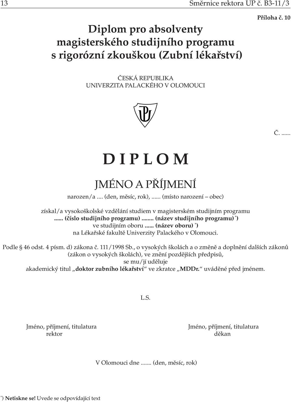 .. (název oboru) ) na Lékařské fakultě Univerzity Palackého v Olomouci. Podle 46 odst. 4 písm. d) zákona č. 111/1998 Sb.