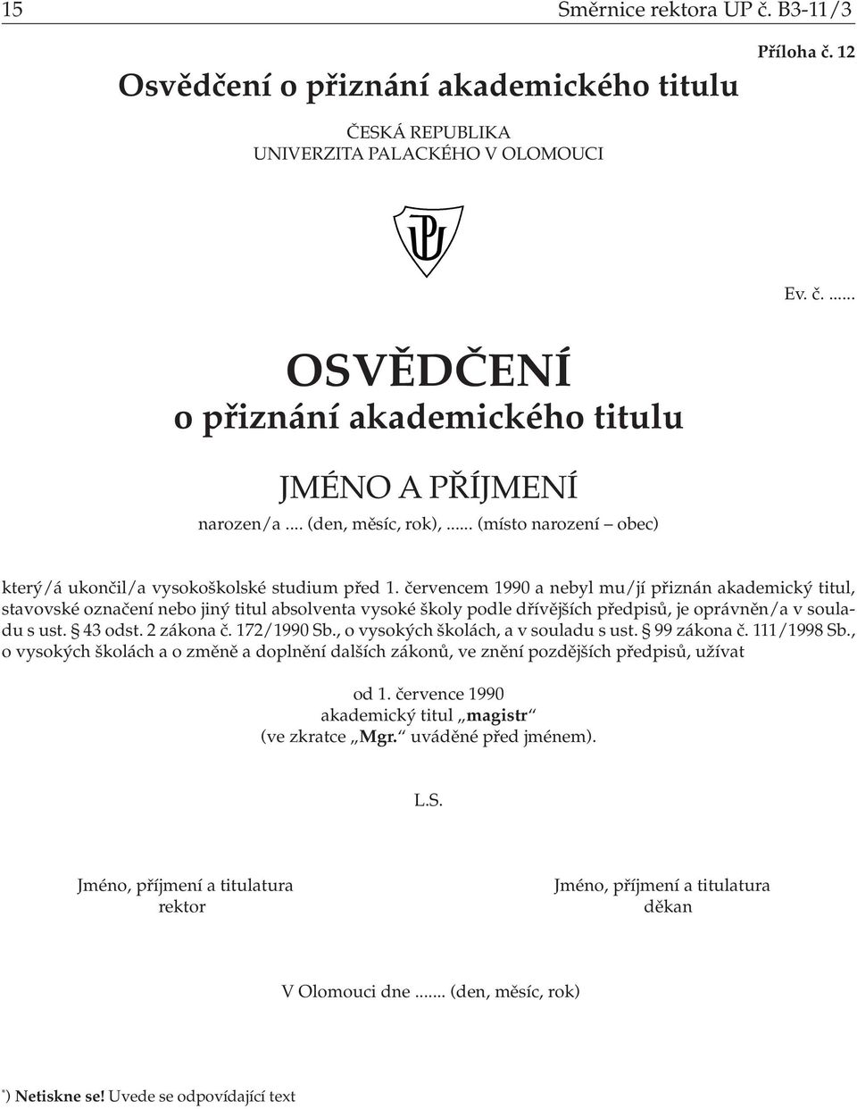 souladu s ust. 43 odst. 2 zákona č. 172/1990 Sb., o vysokých školách, a v souladu s ust. 99 zákona č. 111/1998 Sb.