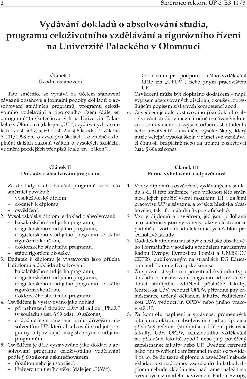 stanovení závazné obsahové a formální podoby dokladů o absolvování studijních programů, programů celoživotního vzdělávání a rigorózního řízení (dále jen programů ) uskutečňovaných na Univerzitě