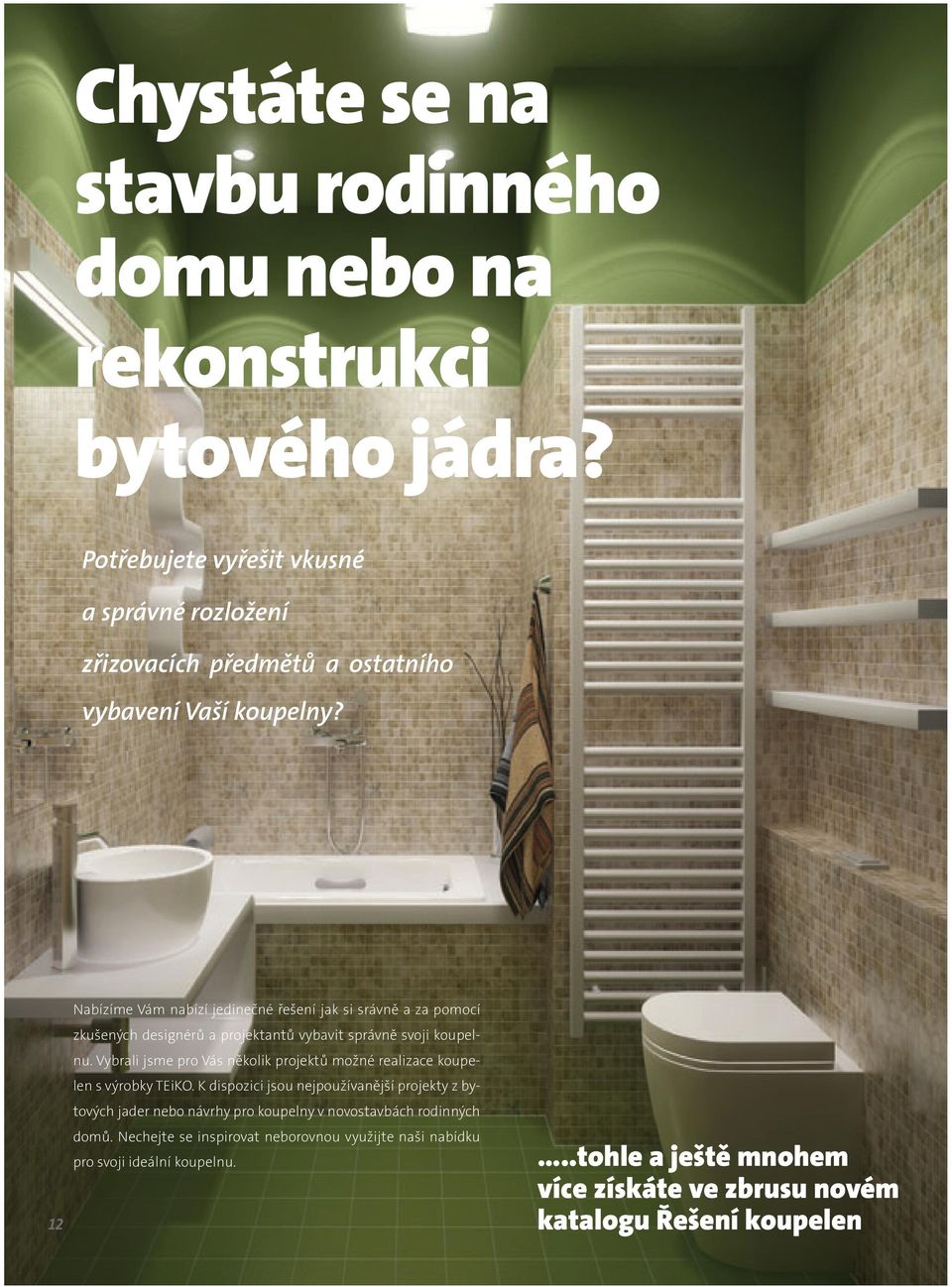 Nabízíme Vám nabízí jedinečné řešení jak si srávně a za pomocí zkušených designérů a projektantů vybavit správně svoji koupelnu.