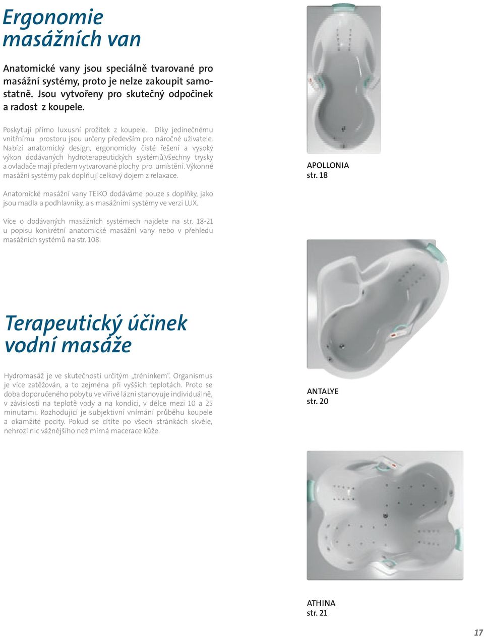 Nabízí anatomický design, ergonomicky čisté řešení a vysoký výkon dodávaných hydroterapeutických systémů.všechny trysky a ovladače mají předem vytvarované plochy pro umístění.