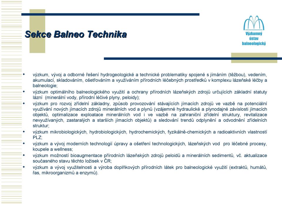 přírodní léčivé plyny, peloidy); výzkum pro rozvoj zřídelní základny, způsob provozování stávajících jímacích zdrojů ve vazbě na potenciální využívání nových jímacích zdrojů minerálních vod a plynů